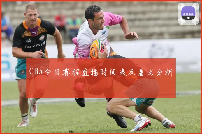 CBA今日赛程直播时间表及看点分析