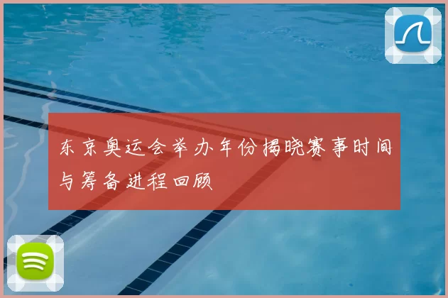 东京奥运会举办年份揭晓赛事时间与筹备进程回顾