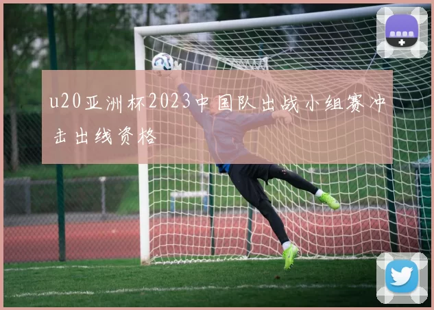 u20亚洲杯2023中国队出战小组赛冲击出线资格