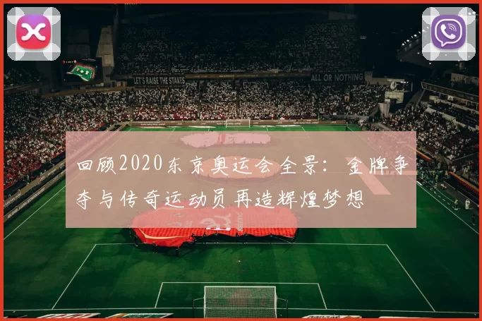 回顾2020东京奥运会全景：金牌争夺与传奇运动员再造辉煌梦想