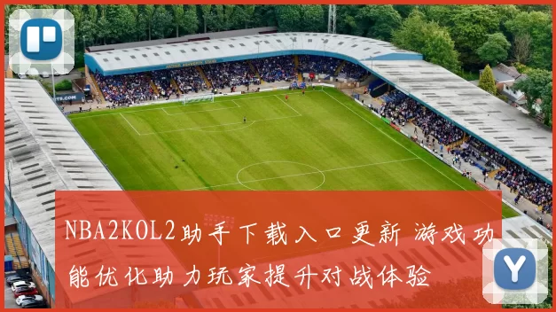 NBA2KOL2助手下载入口更新 游戏功能优化助力玩家提升对战体验