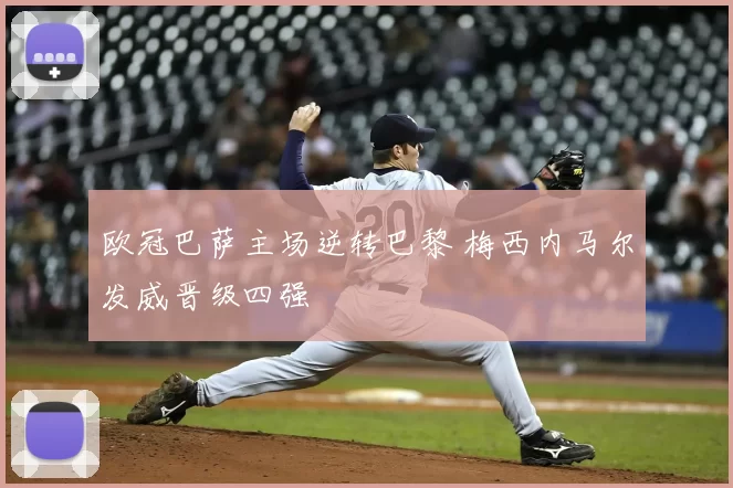 欧冠巴萨主场逆转巴黎 梅西内马尔发威晋级四强
