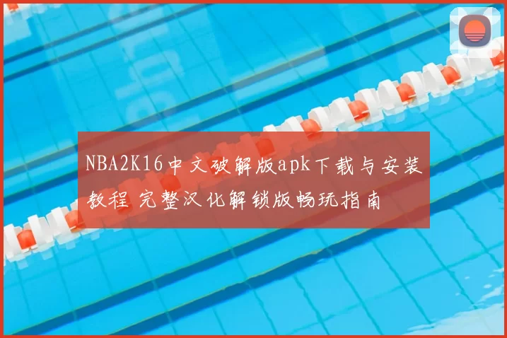 NBA2K16中文破解版apk下载与安装教程 完整汉化解锁版畅玩指南