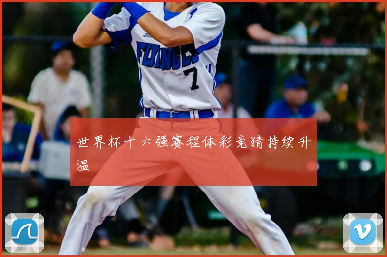 世界杯十六强赛程体彩竞猜持续升温